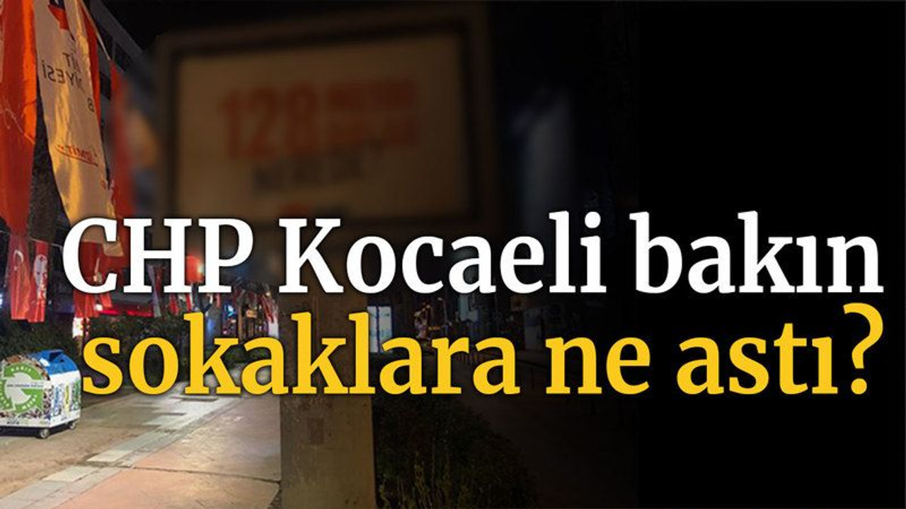 CHP Kocaeli bakın sokaklara ne astı?